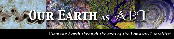 Earth As Art: View the Earth 
through the eyes of the Landsat-7 satellite